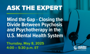 NAMI Ask the Expert: Mind the Gap: Closing the Divide Between Psychosis and Psychotherapy in the U.S. Mental Health System
