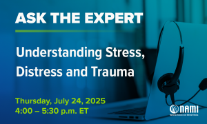 NAMI Ask the Expert: Understanding Stress, Distress and Trauma