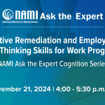 NAMI Ask the Expert: Cognition Series Part 1- Cognitive Remediation and Employment: The Thinking Skills for Work Program