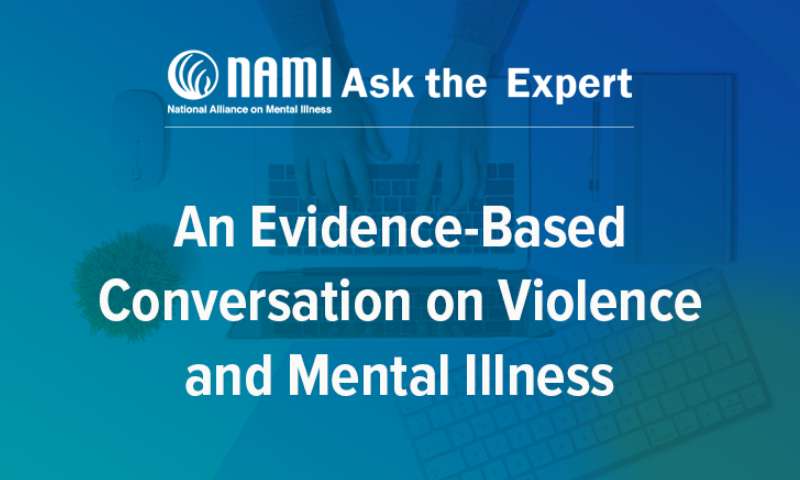 NAMI Ask the Expert: An Evidence-Based Conversation on Violence and Mental Illness