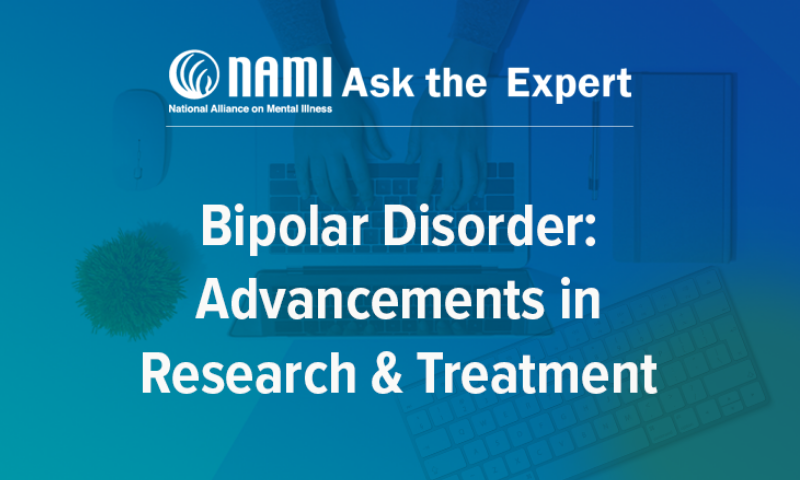 NAMI Ask the Expert: Bipolar Disorder: Advancements in Research & Treatment