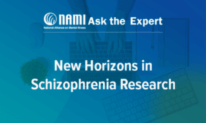 NAMI Ask The Expert: New Horizons in Schizophrenia Research
