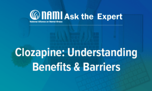 NAMI Ask the Expert: Clozapine: Understanding Benefits & Barriers