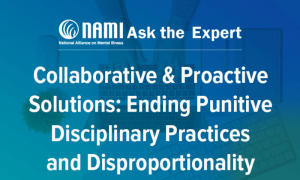 NAMI Ask the Expert: Collaborative & Proactive Solutions: Ending Punitive Disciplinary Practices and Disproportionality OD027