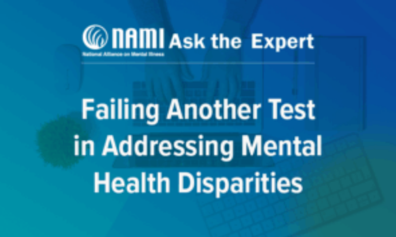 NAMI Ask the Expert: Failing Another Test in Addressing Mental Health Disparities