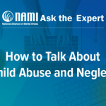 NAMI Ask the Expert: How to Talk About Child Abuse and Neglect