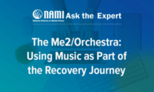 NAMI: Ask the Expert: The Me2/Orchestra: Using Music as Part of the Recovery Journey