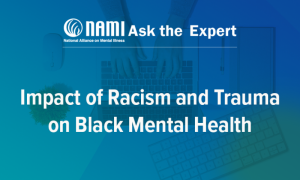NAMI Ask the Expert: Impact of Racism and Trauma on Black Mental Health